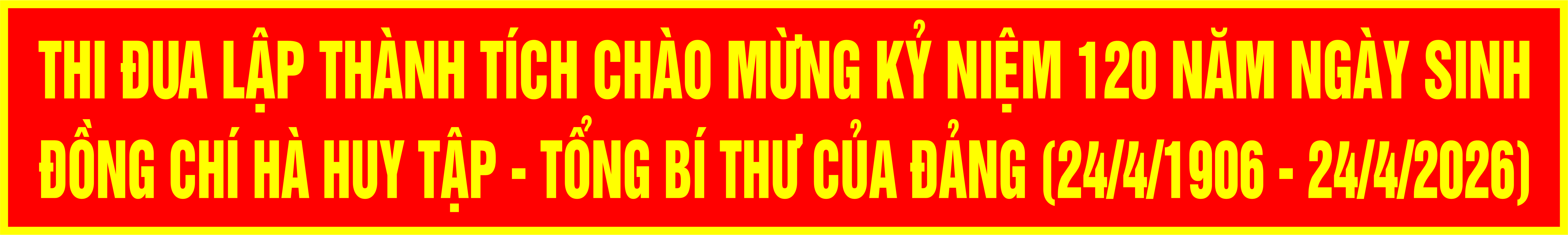 CHÀO MỪNG KỶ NIỆM 120 NĂM NGÀY SINH ĐỒNG CHÍ TỔNG BÍ THƯ HÀ HUY TẬP